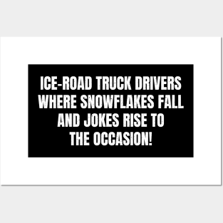 Ice Road Truck Drivers Where Snowflakes Fall, and Jokes Rise to the Occasion! Posters and Art